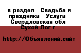  в раздел : Свадьба и праздники » Услуги . Свердловская обл.,Сухой Лог г.